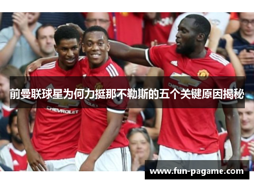 前曼联球星为何力挺那不勒斯的五个关键原因揭秘