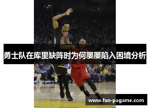 勇士队在库里缺阵时为何屡屡陷入困境分析