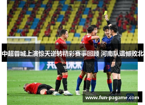 中超蓉城上演惊天逆转精彩赛事回顾 河南队遗憾败北