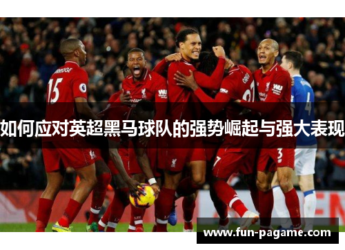 如何应对英超黑马球队的强势崛起与强大表现