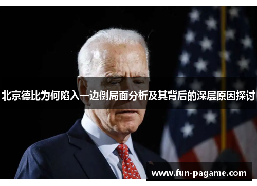 北京德比为何陷入一边倒局面分析及其背后的深层原因探讨