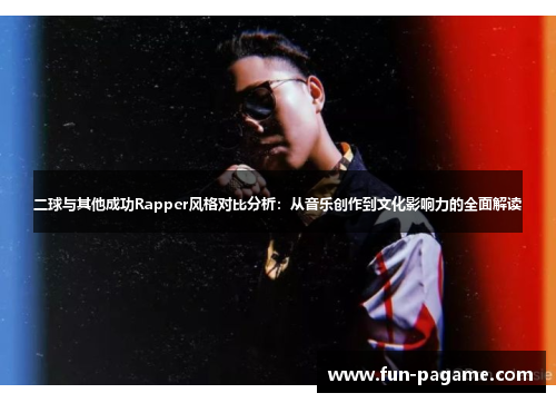 二球与其他成功Rapper风格对比分析：从音乐创作到文化影响力的全面解读