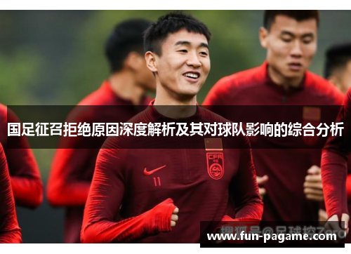 国足征召拒绝原因深度解析及其对球队影响的综合分析