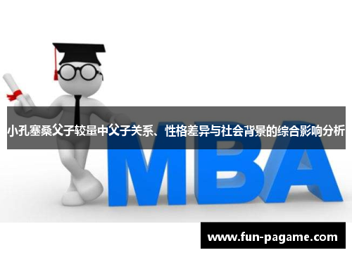 小孔塞桑父子较量中父子关系、性格差异与社会背景的综合影响分析