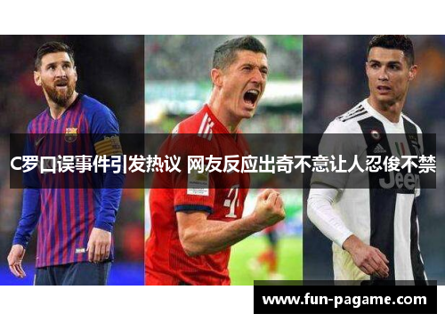 C罗口误事件引发热议 网友反应出奇不意让人忍俊不禁