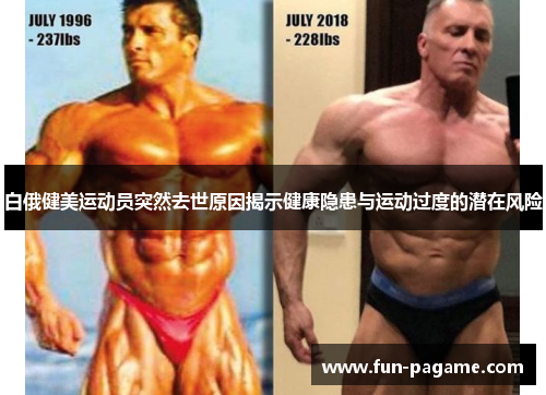 白俄健美运动员突然去世原因揭示健康隐患与运动过度的潜在风险