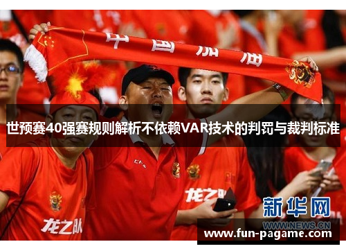 世预赛40强赛规则解析不依赖VAR技术的判罚与裁判标准