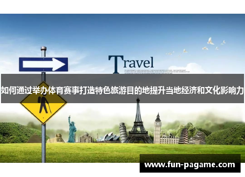 如何通过举办体育赛事打造特色旅游目的地提升当地经济和文化影响力