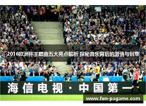 2016欧洲杯主题曲五大亮点解析 探秘音乐背后的激情与创意