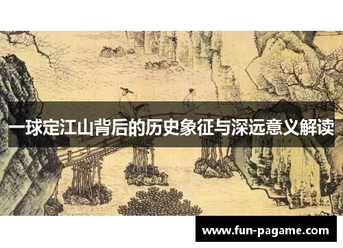 一球定江山背后的历史象征与深远意义解读