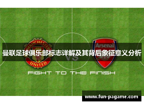 曼联足球俱乐部标志详解及其背后象征意义分析