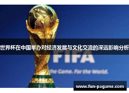 世界杯在中国举办对经济发展与文化交流的深远影响分析