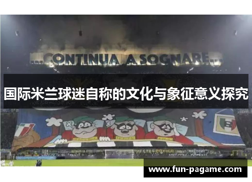 国际米兰球迷自称的文化与象征意义探究