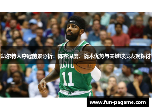 凯尔特人夺冠前景分析：阵容深度、战术优势与关键球员表现探讨