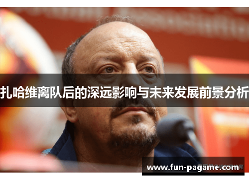 扎哈维离队后的深远影响与未来发展前景分析