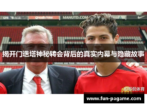 揭开门迭塔神秘转会背后的真实内幕与隐藏故事