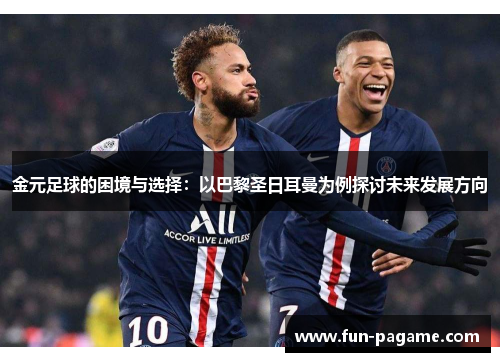 金元足球的困境与选择：以巴黎圣日耳曼为例探讨未来发展方向