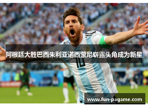 阿根廷大胜巴西朱利亚诺西蒙尼崭露头角成为新星