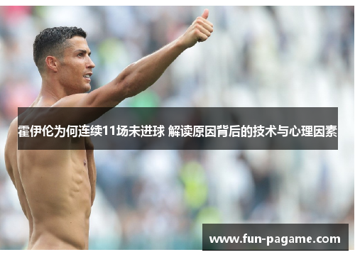 霍伊伦为何连续11场未进球 解读原因背后的技术与心理因素