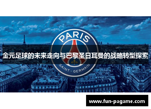 金元足球的未来走向与巴黎圣日耳曼的战略转型探索