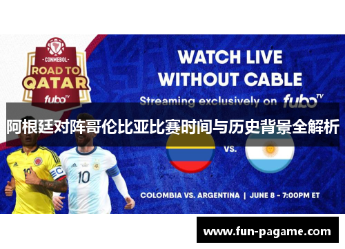 阿根廷对阵哥伦比亚比赛时间与历史背景全解析