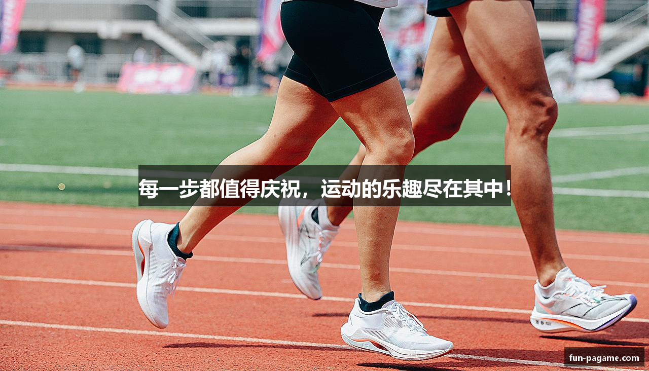 每一步都值得庆祝，运动的乐趣尽在其中！
